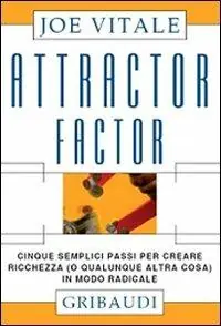 Attractor factor. Cinque semplici passi per creare ricchezza (o qualunque altra cosa) in modo radicale Nuovo Arrivo