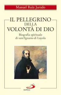 Il pellegrino della volontà di Dio. Biografia spirituale di sant‘Ignazio di Loyola Soddisfatti O Rimborsati