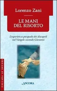Le mani del risorto. L‘esperienza pasquale dei discepoli nel Vangelo secondo Giovanni Ordina Subito