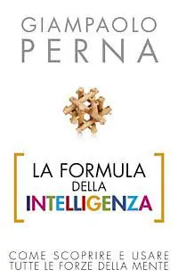 La formula dell‘intelligenza. Come scoprire e usare tutte le forze della mente Non Perdere