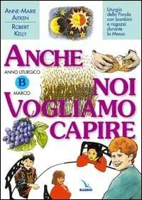 Anno Liturgico B Marco. Liturgia della parola con bambini e ragazzi durante la Messa. Anche noi vogliamo capire Ultima Occasione