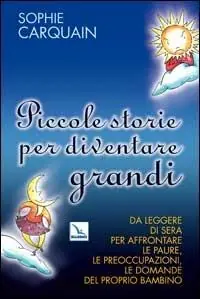 Ultimissimo Modello Piccole storie per diventare grandi. Da leggere di sera per affrontare le paure, le preoccupazioni, le domande del proprio bambino