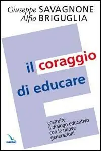 Il coraggio di educare. Costruire il dialogo educativo con le nuove generazioni Novità