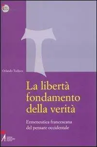 Esclusivo La libertà fondamento della verità. Ermeneutica francescana del pensare occidentale
