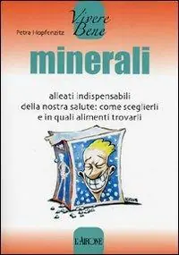 Spedito Oggi Minerali. Alleati indispensabili della nostra salute come sceglierli e in quali alimenti trovarli