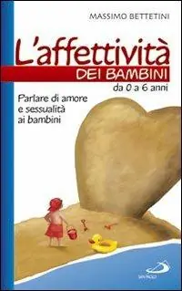 L‘affettività dei bambini. Da 0 a 6 anni. Parlare di amore e sessualità ai bambini Più Venduto