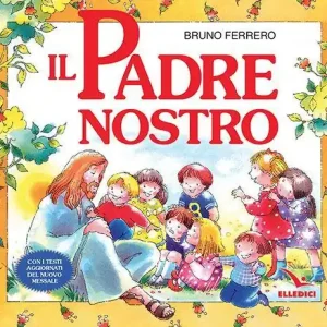Il Padre nostro. La preghiera che Gesù ci ha donato. Ediz. a colori Nuovo Arrivo