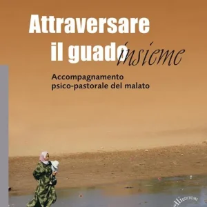 Esclusivo Attraversare il guado... insieme. Accompagnamento psico-pastorale del malato