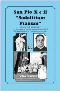 San Pio X ed il «Sodalitium pianum». Estratto della «Disquisitio» per il processo di canonizzazione di papa Pio X ad opera della Sacra Congregazione dei Riti Spedito Oggi