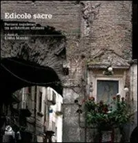 Edicole sacre. Percorsi napoletani tra architetture effimere Ultime Pezzi