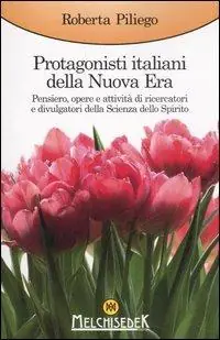 Protagonisti italiani della Nuova Era. Pensiero, opere e attività di ricercatori e divulgatori della Scienza dello Spirito Promozione Esclusiva