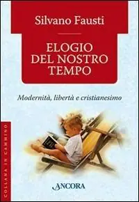 Elogio del nostro tempo. Modernità, libertà e cristianesimo Compra Adesso