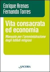 Vita consacrata ed economia. Manuale per l‘amministrazione degli istituti religiosi Prezzo Ridotto