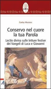 Conservo nel cuore la tua Parola. Lectio divina sulle letture festive dei Vangeli di Luca e Giovanni Ultime Pezzi