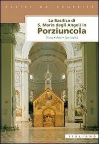 Pagamento Sicuro La Basilica di Santa Maria degli Angeli in Porziuncola. Storia, arte, spiritualità