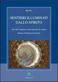 Sentieri illuminati dello Spirito. Atti del Congresso internazionale di mistica (Abbazia di Münsterschwarzach) Nuova Collezione