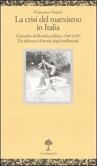 Scelto Dai Clienti La crisi del marxismo in Italia. Cronache di filosofia politica (1980-2005). Un abbozzo di storia degli intellettuali