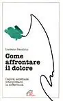 Come affrontare il dolore. Capire, accettare, interpretare la sofferenza Ultima Occasione