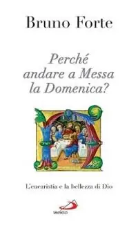 Occasione Perché andare a messa la domenica? L‘eucaristia e la bellezza di Dio