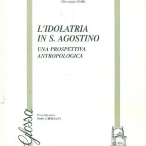L‘idolatria in S. Agostino. Una prospettiva antropologica Offerta Limitata