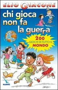 Chi gioca non fa la guerra. 200 giochi di tutto il mondo Occasione