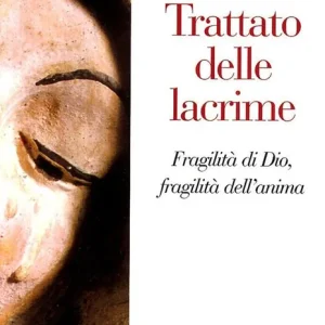 Trattato delle lacrime. Fragilità di Dio, fragilità dell‘anima Promozione Esclusiva