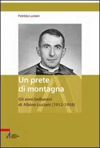 Compra Online Un prete di montagna. Gli anni bellunesi di Albino Luciani (1912-1958)
