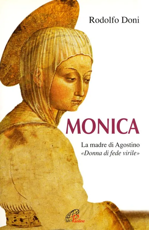 Monica. La madre di Agostino. «Donna di fede virile» Offerta Lampo