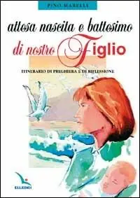 Attesa, nascita e battesimo di nostro figlio. Itinerario di preghiera e di riflessione Offerta Lampo