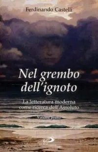 Miglior Prezzo Nel grembo dell‘ignoto. La letteratura moderna come ricerca dell‘Assoluto. Vol. 1