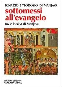 Sottomessi all‘evangelo. Vita di Iov di Manjava. Testamento di Teodosio. Regola dello skytyk Economico