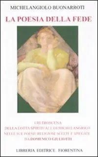 Promozione La poesia della fede. I retroscena della lotta spirituale di Mechelangiolo nelle sue poesie religiose scelte e spiegate