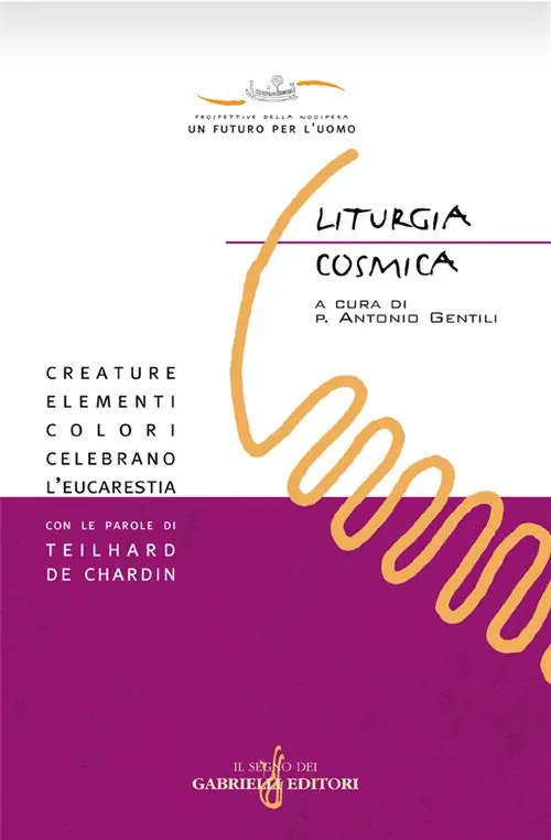 Liturgia cosmica. Creature, elementi, colori celebrano l‘eucarestia con le parole di Teilhard de Chardin Consegna Rapida