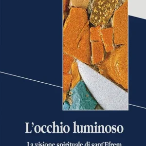 L‘ occhio luminoso. La visione spirituale di sant‘Efrem Subito Disponibile