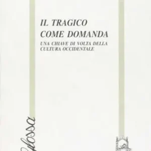 Must-Have Il tragico come domanda. Una chiave di volta della cultura occidentale