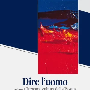 Dire l‘uomo. Vol. 1 Persona cultura della Pasqua. Promozione Esclusiva