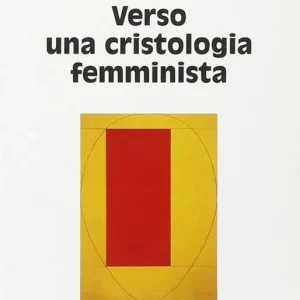 Verso una cristologia femminista. Gesù di Nazareth, le donne europee e la crisi cristologica Must-Have