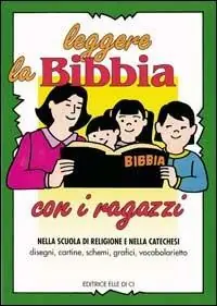 Leggere la Bibbia con i ragazzi. Nella scuola di religione e nella catechesi. Disegni, cartine, schemi Soddisfatti O Rimborsati