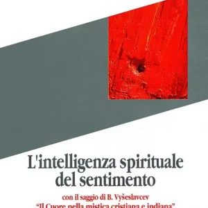 L‘ intelligenza spirituale del sentimento. Con il saggio di B. Vyseslavcev «Il cuore nella mistica cristiana e indiana» Nuova Collezione