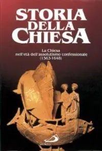 Non Perdere La Chiesa nell‘Età dell‘Assolutismo confessionale (1563 - 1648). Dal concilio di Trento alla pace di Westfalia. Vol. 18