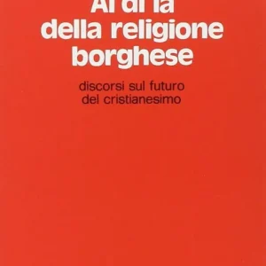 Al di là della religione borghese. Discorsi sul futuro del cristianesimo Soddisfatti O Rimborsati