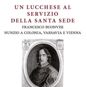 Occasione Imperdibile Un lucchese al servizio della Santa Sede. Francesco Buonvisi nunzio a Colonia, Varsavia e Vienna