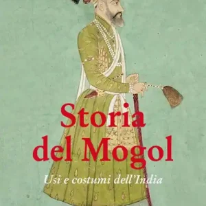 Storia del Mogol. Usi e costumi dell‘India Offerta