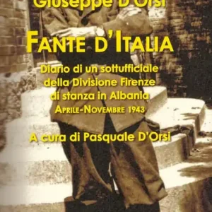 Fante d‘Italia. Diario di un sottufficiale della Divisione Firenze di stanza in Albania. Aprile-novembre 1943 Consegna Rapida