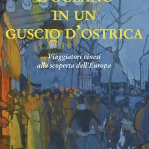 Di Tendenza L‘oceano in un guscio d‘ostrica. Viaggiatori cinesi alla scoperta dell‘Europa