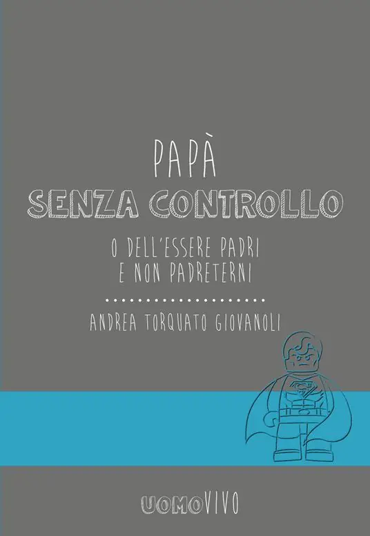 Papà senza controllo. O dell‘essere padri e non Padreterni Compra Adesso