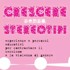 Crescere senza stereotipi. Esperienze e percorsi educativi per contrastare il sessismo e la violenza di genere Vendita Finale