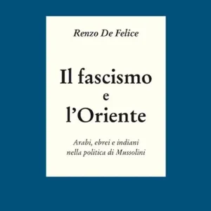 Il fascismo e l‘Oriente. Arabi, ebrei e indiani nella politica di Mussolini Ultimissimo Modello