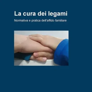 Nuovo Arrivo La cura dei legami. Normativa e pratica dell‘affido familiare