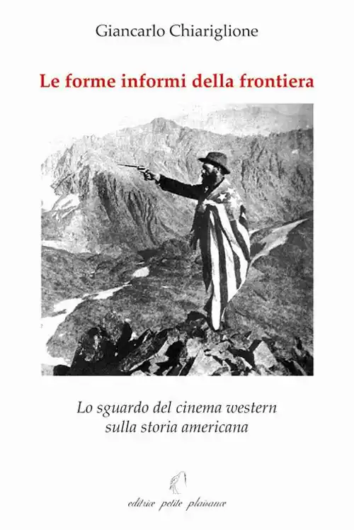 Promozione Esclusiva Le forme informi della frontiera. Lo sguardo del cinema western sulla storia americana
